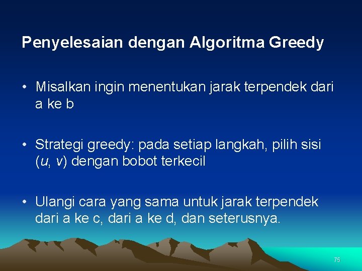 Penyelesaian dengan Algoritma Greedy • Misalkan ingin menentukan jarak terpendek dari a ke b