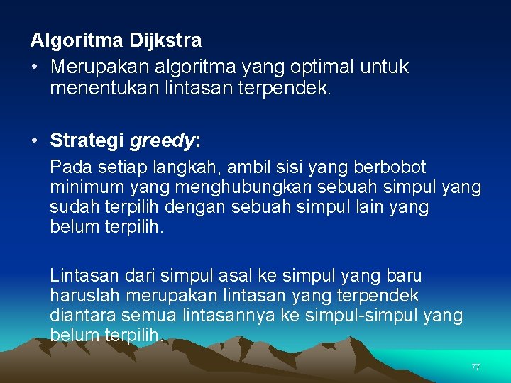 Algoritma Dijkstra • Merupakan algoritma yang optimal untuk menentukan lintasan terpendek. • Strategi greedy: