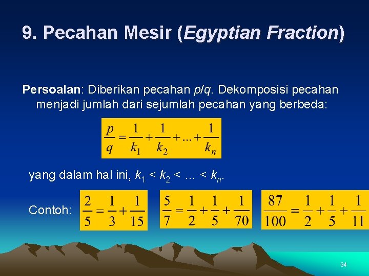 9. Pecahan Mesir (Egyptian Fraction) Persoalan: Diberikan pecahan p/q. Dekomposisi pecahan menjadi jumlah dari
