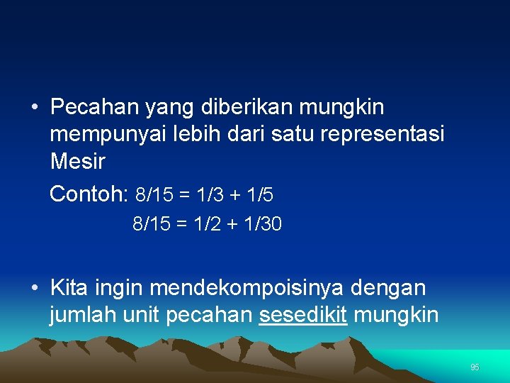  • Pecahan yang diberikan mungkin mempunyai lebih dari satu representasi Mesir Contoh: 8/15