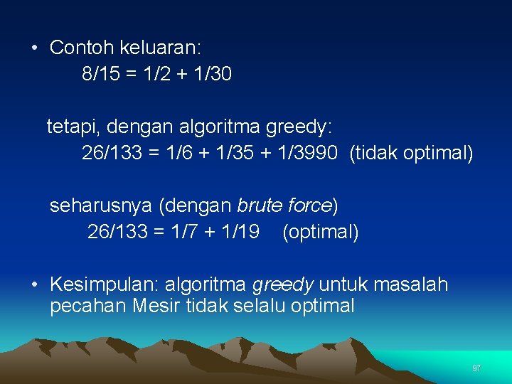  • Contoh keluaran: 8/15 = 1/2 + 1/30 tetapi, dengan algoritma greedy: 26/133