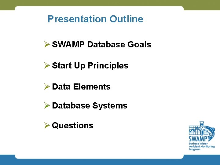 Presentation Outline Ø SWAMP Database Goals Ø Start Up Principles Ø Data Elements Ø