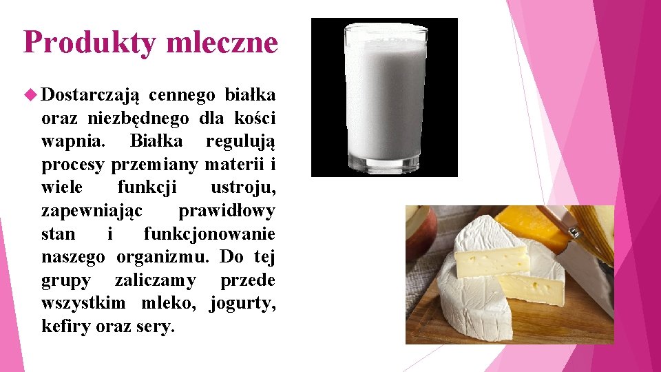 Produkty mleczne Dostarczają cennego białka oraz niezbędnego dla kości wapnia. Białka regulują procesy przemiany