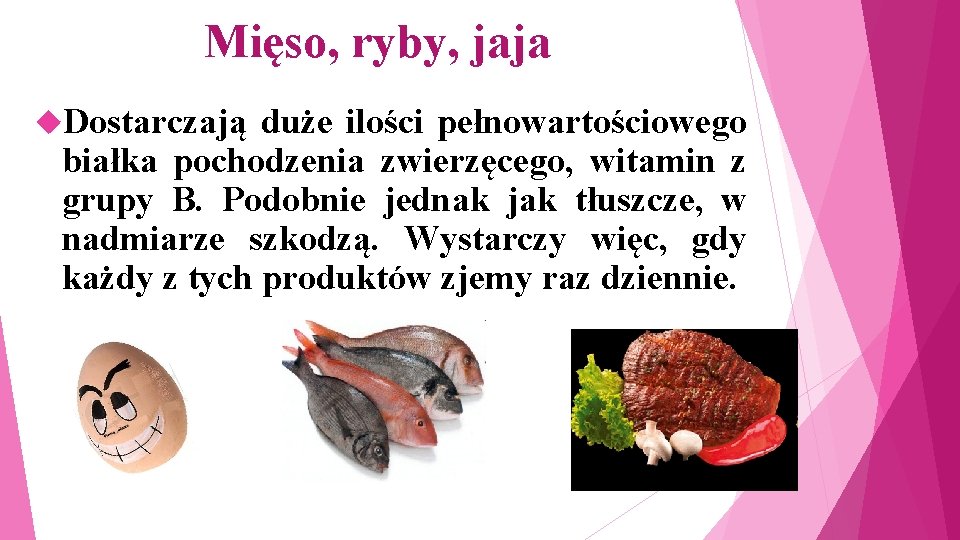 Mięso, ryby, jaja Dostarczają duże ilości pełnowartościowego białka pochodzenia zwierzęcego, witamin z grupy B.