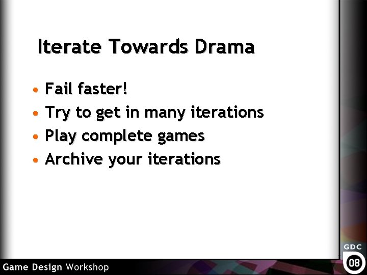 Iterate Towards Drama • Fail faster! • Try to get in many iterations •