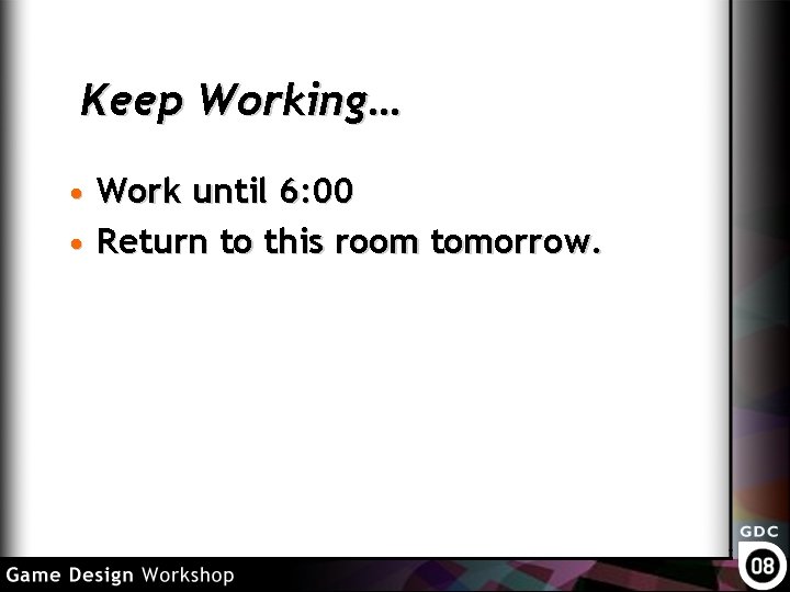 Keep Working… • Work until 6: 00 • Return to this room tomorrow. 