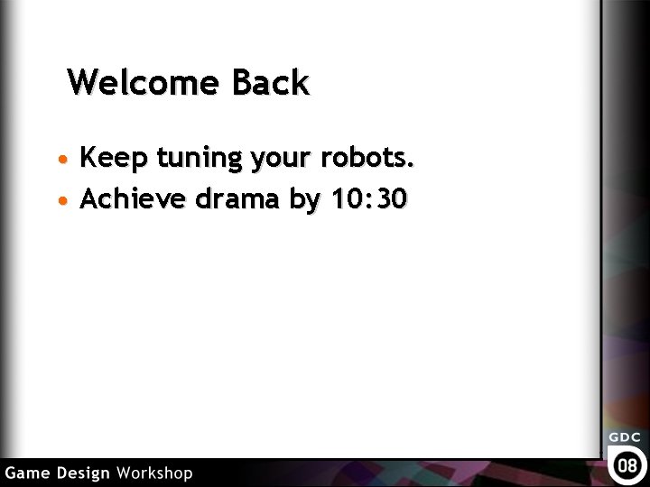 Welcome Back • Keep tuning your robots. • Achieve drama by 10: 30 