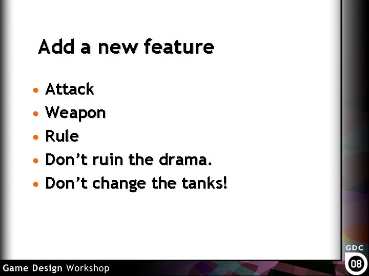 Add a new feature • Attack • Weapon • Rule • Don’t ruin the