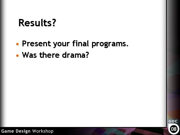 Results? • Present your final programs. • Was there drama? 