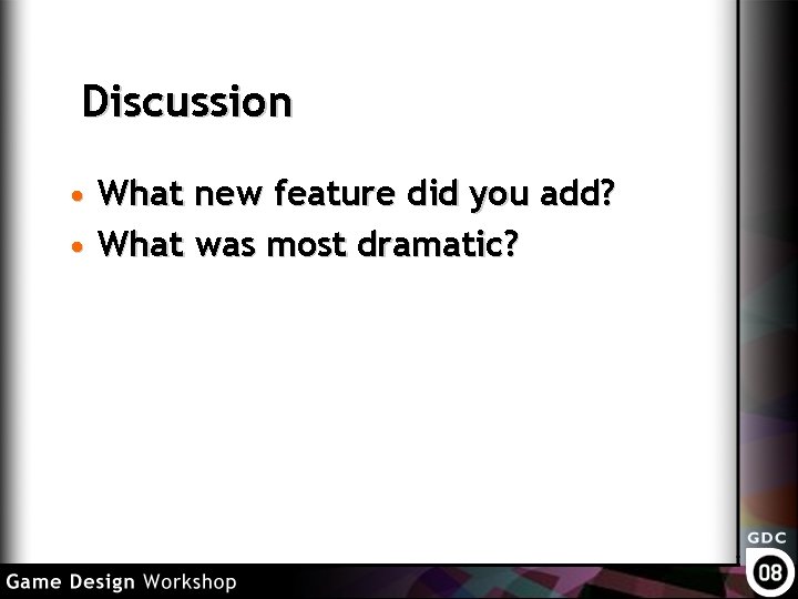 Discussion • What new feature did you add? • What was most dramatic? 