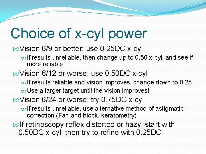 Choice of x-cyl power Vision 6/9 or better: use 0. 25 DC x-cyl If