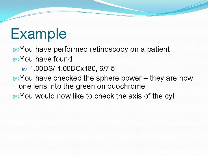 Example You have performed retinoscopy on a patient You have found -1. 00 DS/-1.