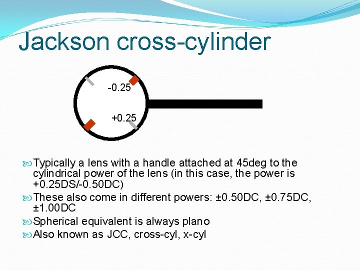 Jackson cross-cylinder -0. 25 +0. 25 Typically a lens with a handle attached at