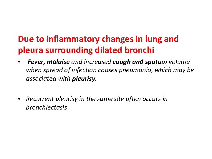 Due to inflammatory changes in lung and pleura surrounding dilated bronchi • Fever, malaise