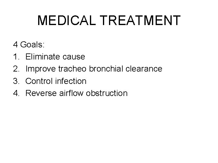 MEDICAL TREATMENT 4 Goals: 1. Eliminate cause 2. Improve tracheo bronchial clearance 3. Control