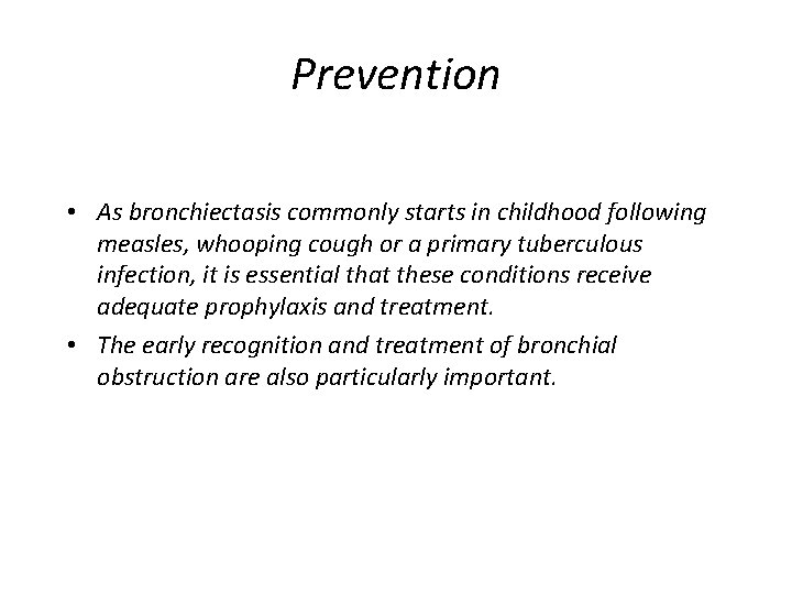 Prevention • As bronchiectasis commonly starts in childhood following measles, whooping cough or a