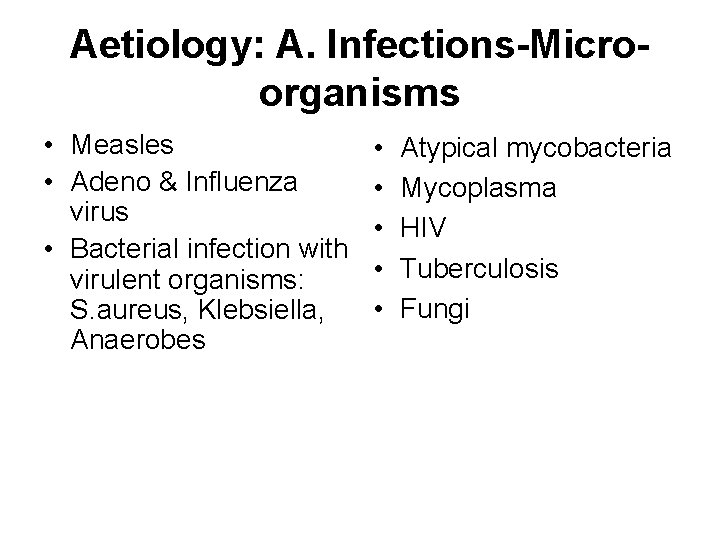 Aetiology: A. Infections-Microorganisms • Measles • Adeno & Influenza virus • Bacterial infection with