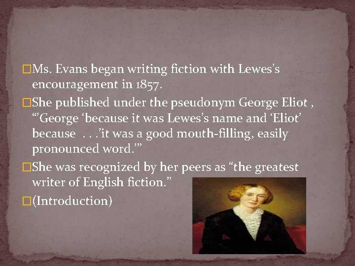 �Ms. Evans began writing fiction with Lewes’s encouragement in 1857. �She published under the