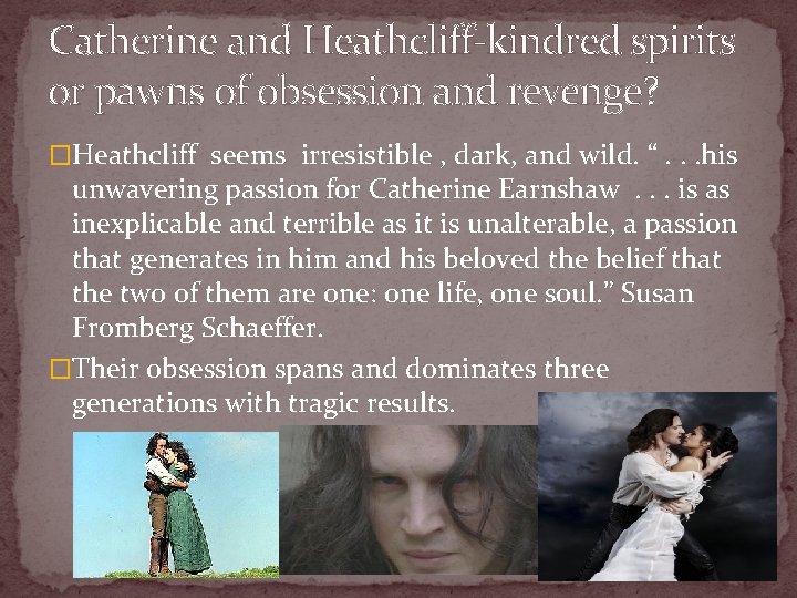 Catherine and Heathcliff-kindred spirits or pawns of obsession and revenge? �Heathcliff seems irresistible ,