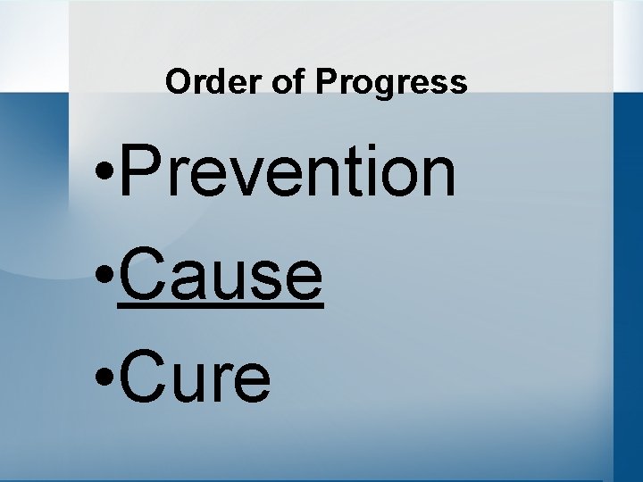 Order of Progress • Prevention • Cause • Cure 