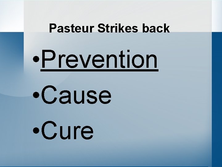 Pasteur Strikes back • Prevention • Cause • Cure 
