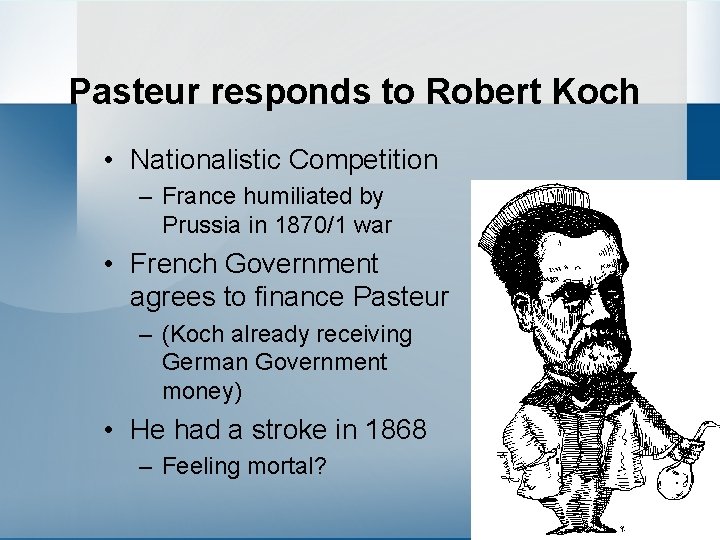 Pasteur responds to Robert Koch • Nationalistic Competition – France humiliated by Prussia in