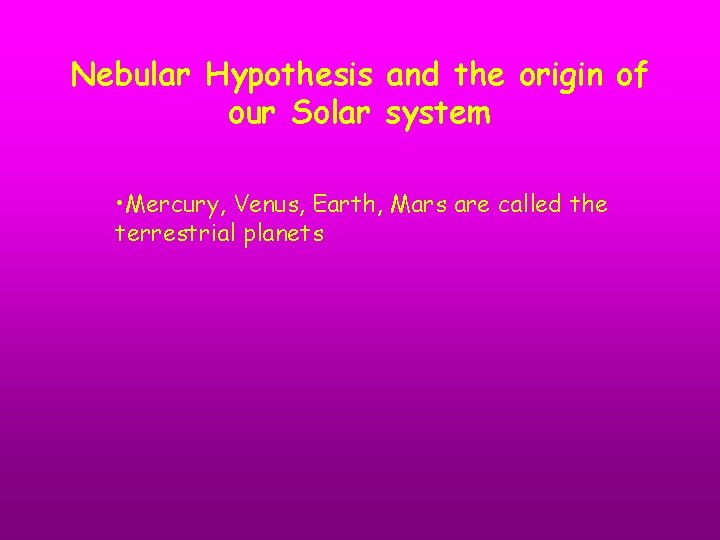 Nebular Hypothesis and the origin of our Solar system • Mercury, Venus, Earth, Mars