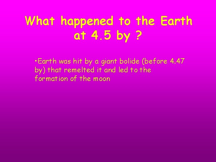 What happened to the Earth at 4. 5 by ? • Earth was hit