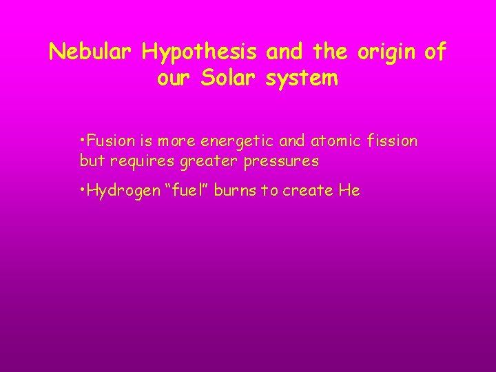 Nebular Hypothesis and the origin of our Solar system • Fusion is more energetic