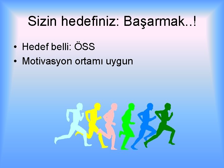 Sizin hedefiniz: Başarmak. . ! • Hedef belli: ÖSS • Motivasyon ortamı uygun 