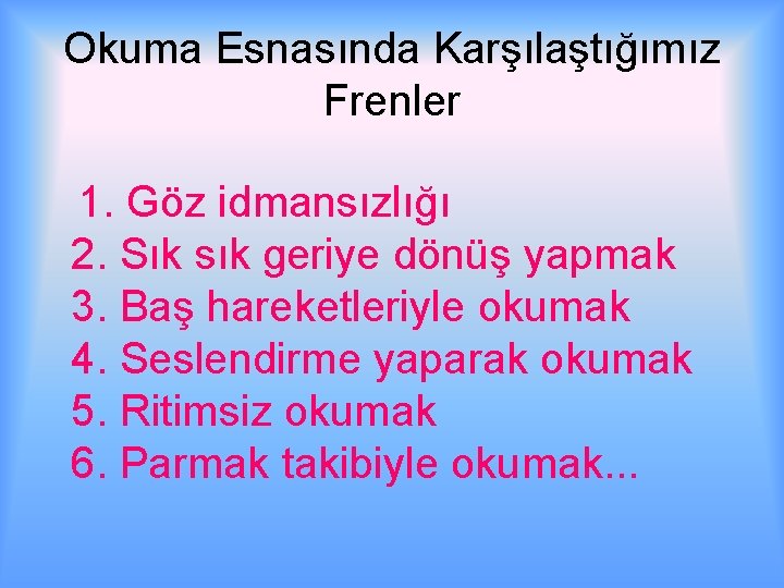 Okuma Esnasında Karşılaştığımız Frenler 1. Göz idmansızlığı 2. Sık sık geriye dönüş yapmak 3.