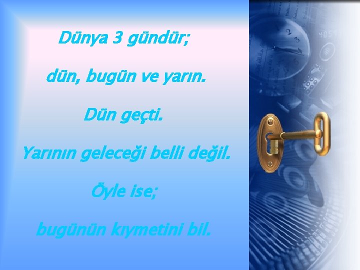 Dünya 3 gündür; dün, bugün ve yarın. Dün geçti. Yarının geleceği belli değil. Öyle