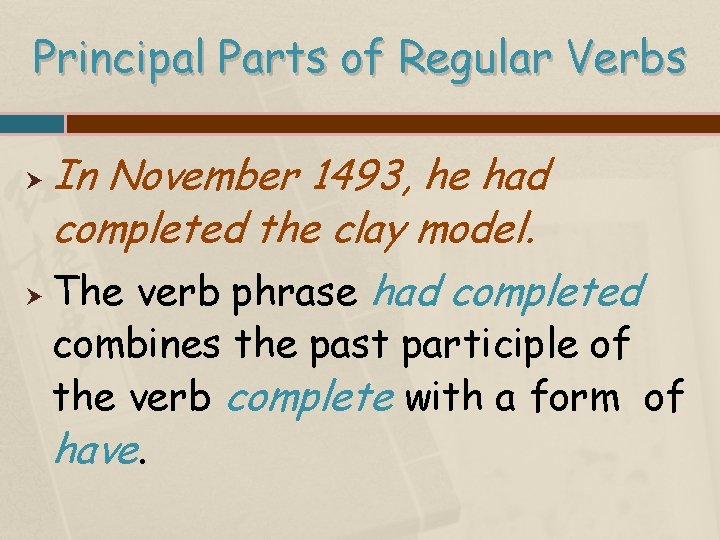 Principal Parts of Regular Verbs In November 1493, he had completed the clay model.