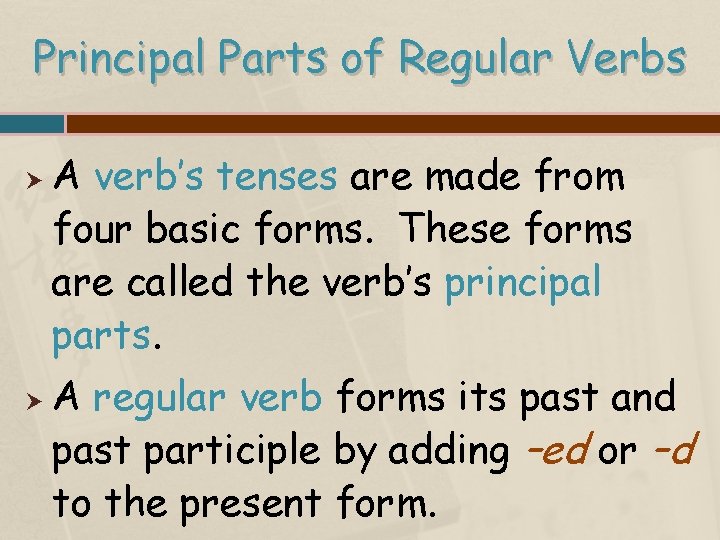 Principal Parts of Regular Verbs A verb’s tenses are made from four basic forms.