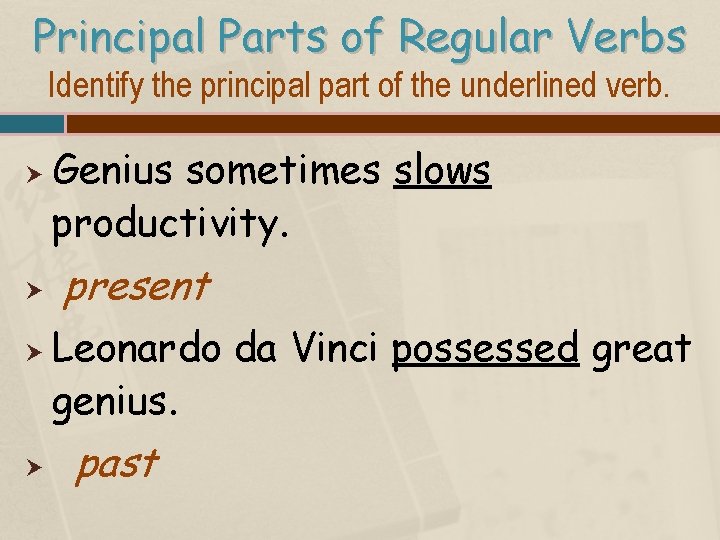 Principal Parts of Regular Verbs Identify the principal part of the underlined verb. Genius