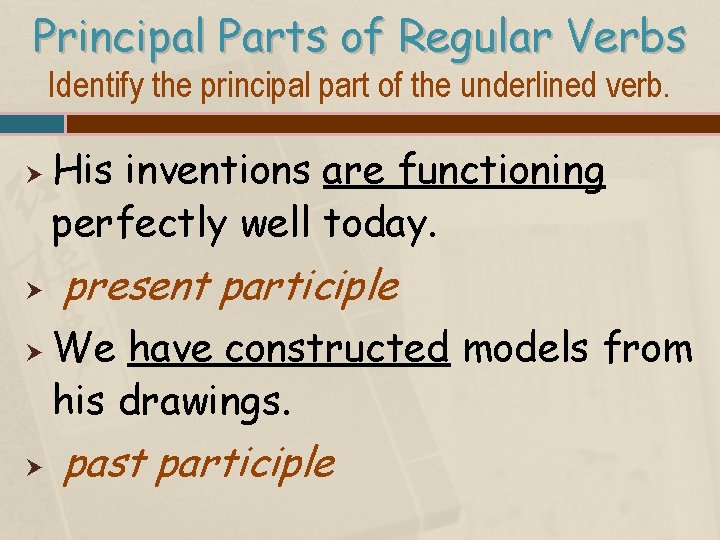 Principal Parts of Regular Verbs Identify the principal part of the underlined verb. His