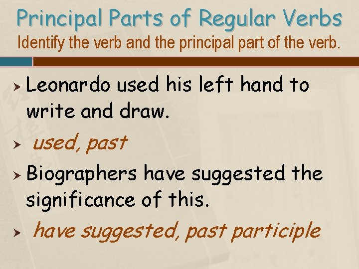 Principal Parts of Regular Verbs Identify the verb and the principal part of the