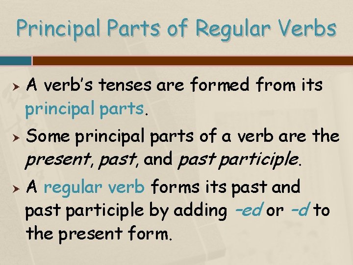 Principal Parts of Regular Verbs A verb’s tenses are formed from its principal parts.