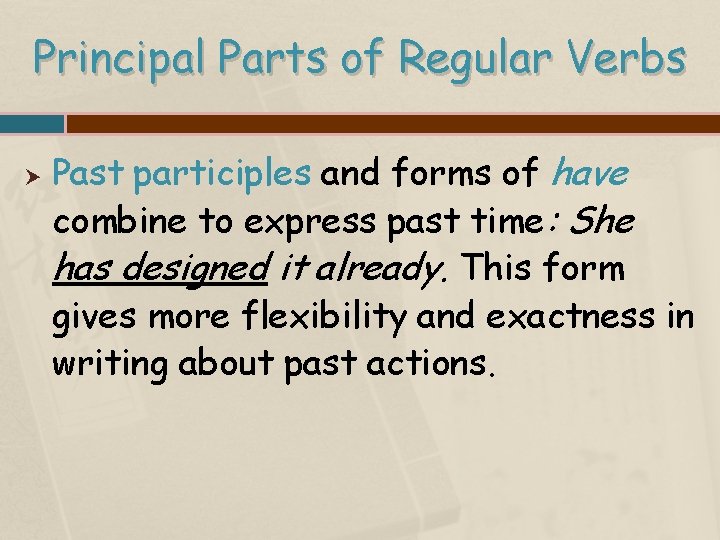 Principal Parts of Regular Verbs Past participles and forms of have combine to express