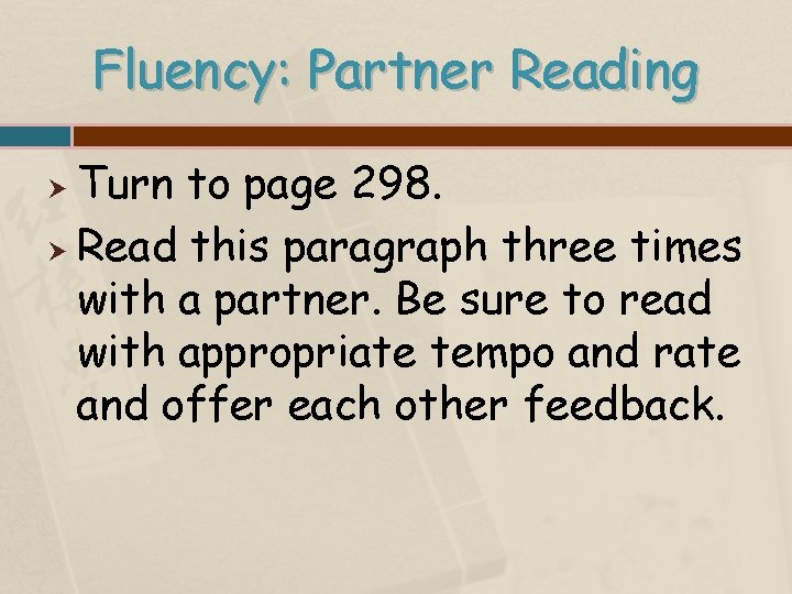Fluency: Partner Reading Turn to page 298. Read this paragraph three times with a