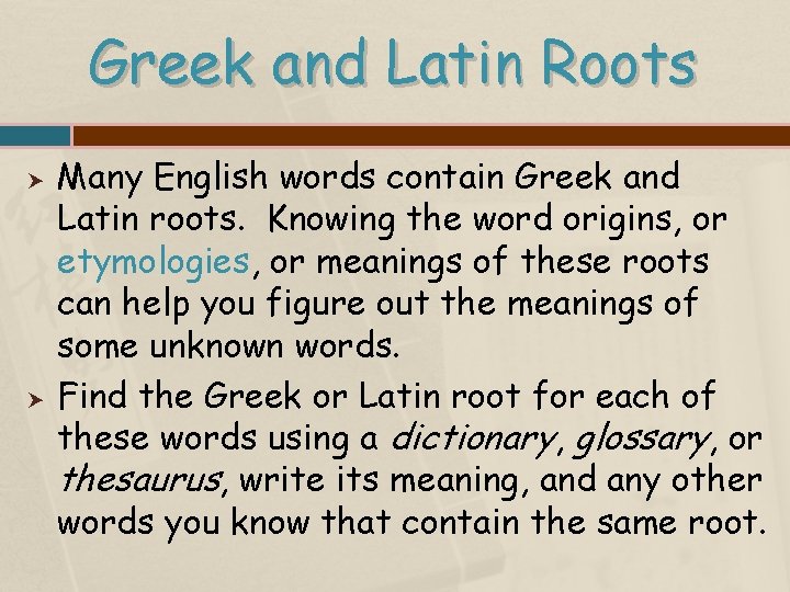 Greek and Latin Roots Many English words contain Greek and Latin roots. Knowing the