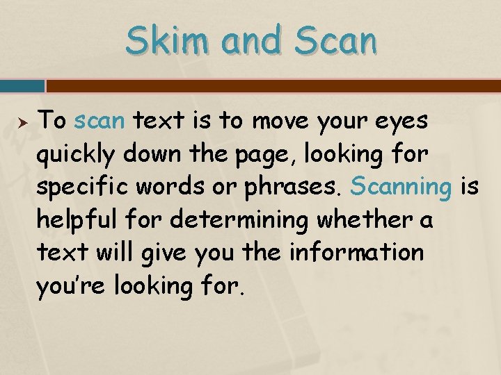 Skim and Scan To scan text is to move your eyes quickly down the