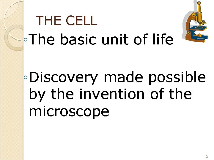 THE CELL ◦ The basic unit of life ◦ Discovery made possible by the