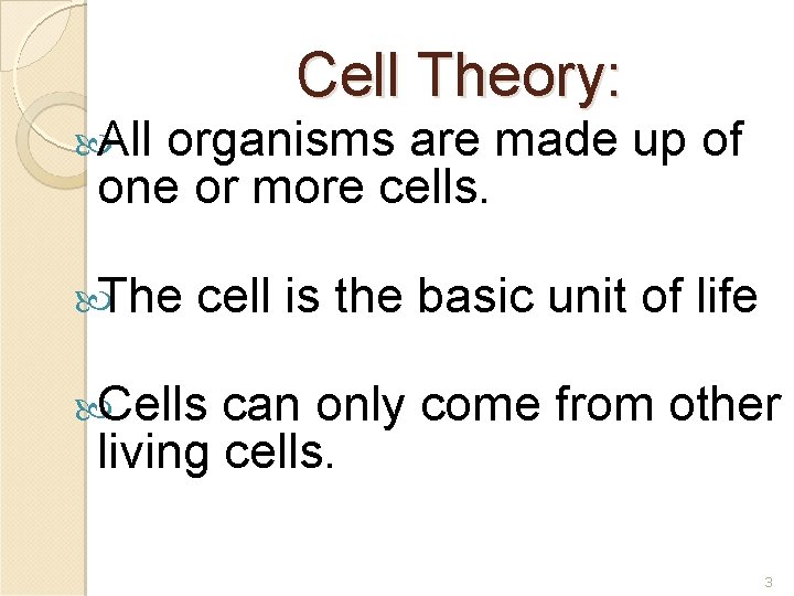 Cell Theory: All organisms are made up of one or more cells. The cell
