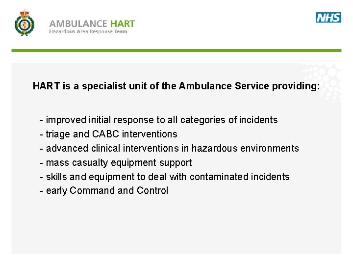 HART is a specialist unit of the Ambulance Service providing: - improved initial response