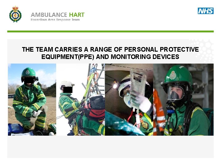 THE TEAM CARRIES A RANGE OF PERSONAL PROTECTIVE EQUIPMENT(PPE) AND MONITORING DEVICES 