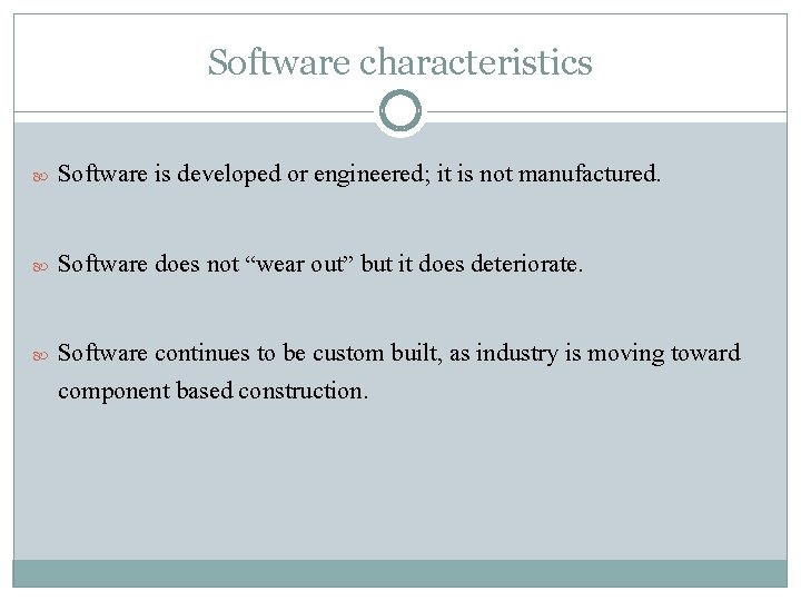 Software characteristics Software is developed or engineered; it is not manufactured. Software does not