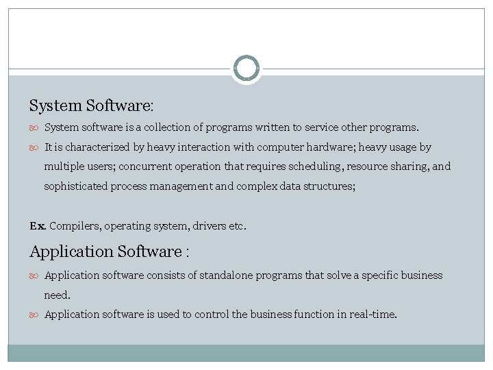 System Software: System software is a collection of programs written to service other programs.