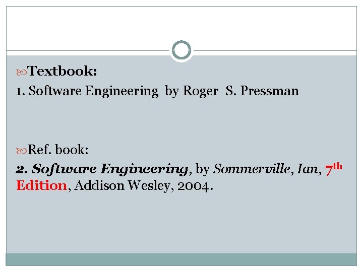  Textbook: 1. Software Engineering by Roger S. Pressman Ref. book: 2. Software Engineering,