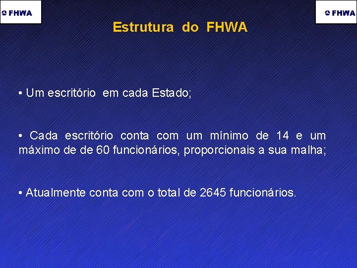 Estrutura do FHWA • Um escritório em cada Estado; • Cada escritório conta com